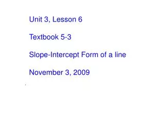 Unit 3, Lesson 6 Textbook 5-3 Slope-Intercept Form of a line November 3, 2009