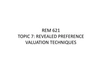 REM 621 TOPIC 7: REVEALED PREFERENCE VALUATION TECHNIQUES