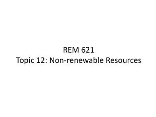 REM 621 Topic 12: Non-renewable Resources