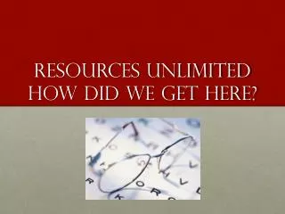 Resources unlimited How did we get here?