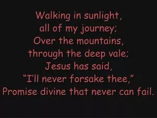 Walking in sunlight, all of my journey; Over the mountains, through the deep vale; Jesus has said,