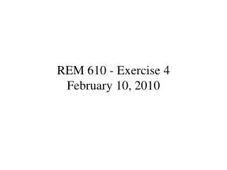 REM 610 - Exercise 4 February 10, 2010