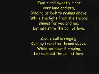 Zion's call sweetly rings over land and sea, Bidding us look to realms above;
