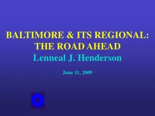 BALTIMORE &amp; ITS REGIONAL: THE ROAD AHEAD Lenneal J. Henderson June 11, 2009