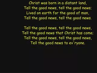 Christ was born in a distant land, Tell the good news, tell the good news;
