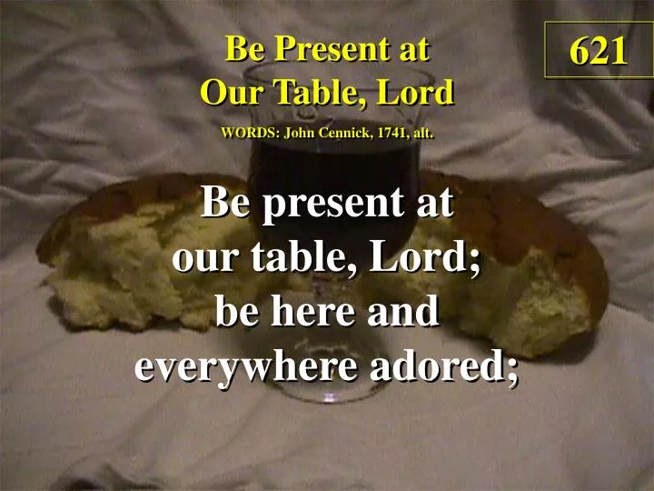 be present at our table lord