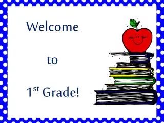 Welcome to 1 st Grade!