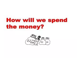 How will we spend the money?