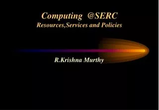 Computing @SERC Resources,Services and Policies