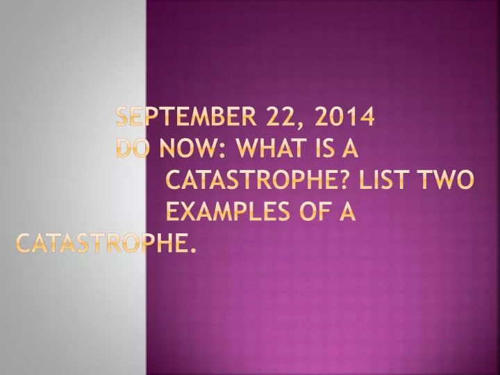 september 22 2014 do now what is a catastrophe list two examples of a catastrophe