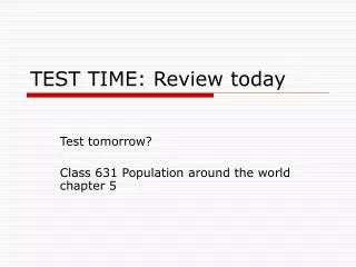TEST TIME: Review today