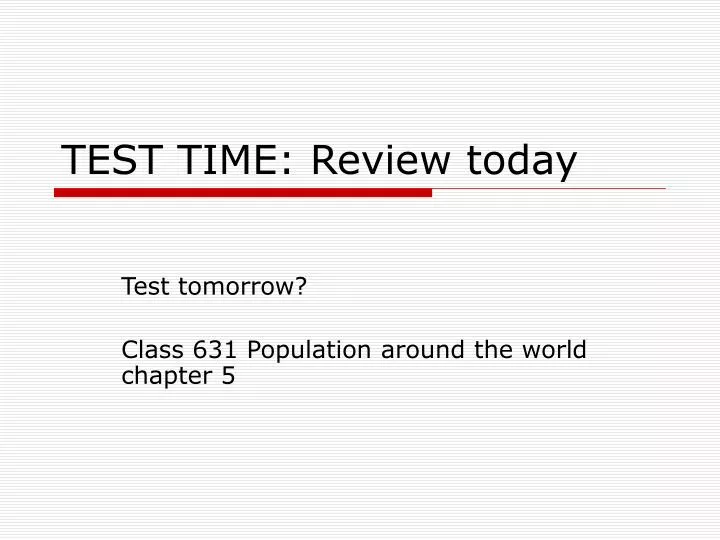 test time review today