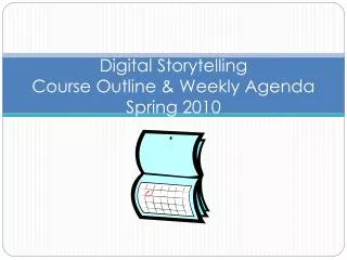 Digital Storytelling Course Outline &amp; Weekly Agenda Spring 2010