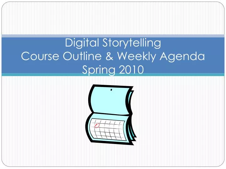 digital storytelling course outline weekly agenda spring 2010