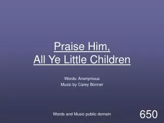 Praise Him, All Ye Little Children