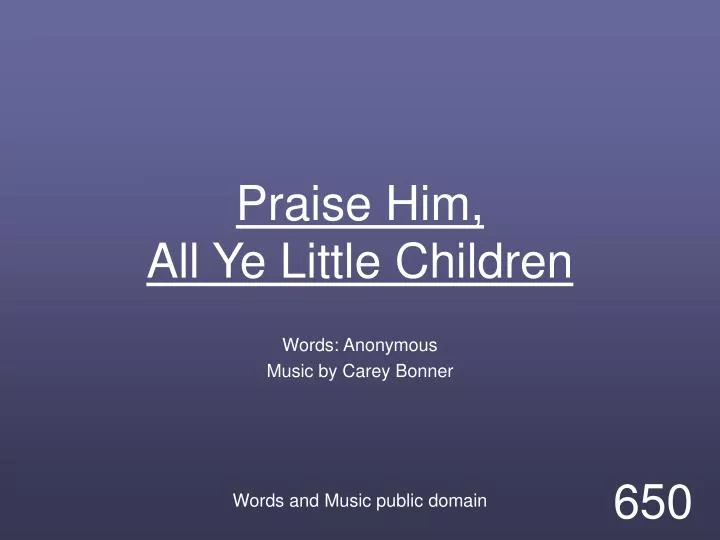 praise him all ye little children