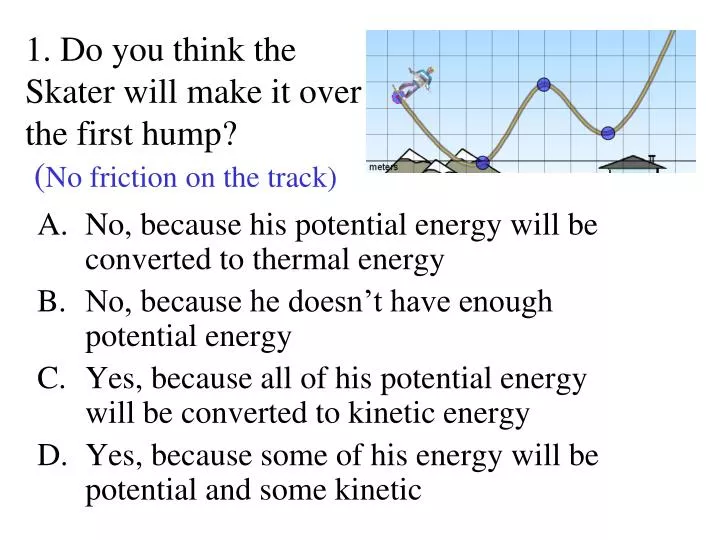 1 do you think the skater will make it over the first hump no friction on the track