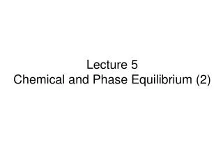 Lecture 5 Chemical and Phase Equilibrium (2)