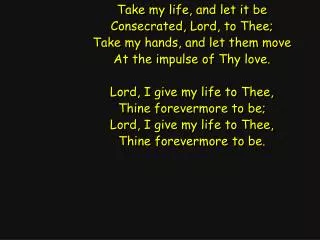 Take my life, and let it be Consecrated, Lord, to Thee; Take my hands, and let them move