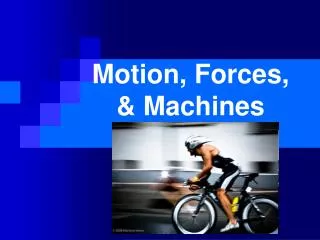 Motion, Forces, &amp; Machines