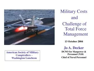 Military Costs and Challenge of Total Force Management 13 October 2004 Jo A. Decker