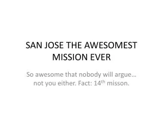 SAN JOSE THE AWESOMEST MISSION EVER