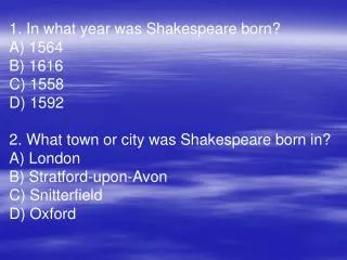 1. In what year was Shakespeare born? A) 1564 B) 1616 C) 1558 D) 1592