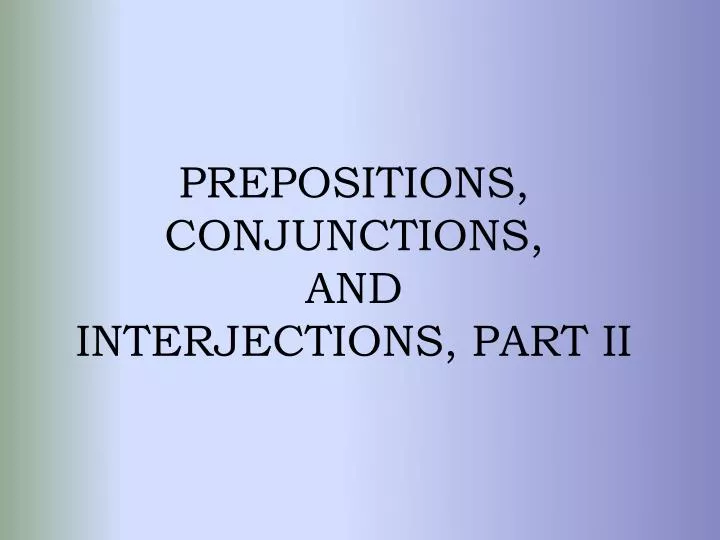 prepositions conjunctions and interjections part ii