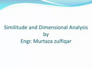 Similitude and Dimensional Analysis by Engr. Murtaza zulfiqar