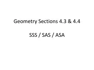 Geometry Sections 4.3 &amp; 4.4 SSS / SAS / ASA