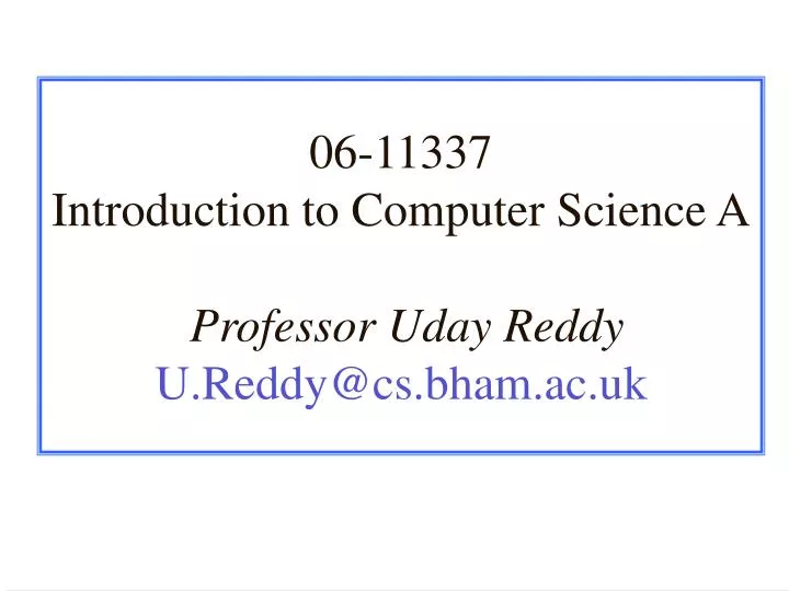 06 11337 introduction to computer science a professor uday reddy u reddy@cs bham ac uk