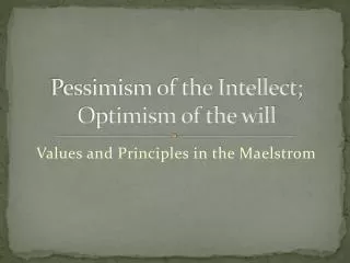 Pessimism of the Intellect; Optimism of the will