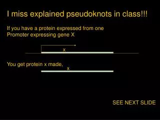 I miss explained pseudoknots in class!!! If you have a protein expressed from one