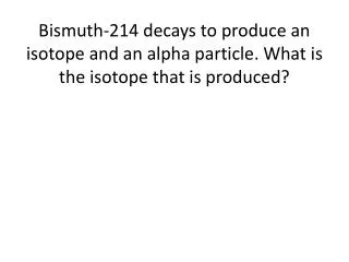 Bismuth decays into thallium-193. Write the balanced equation.
