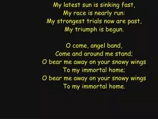My latest sun is sinking fast, My race is nearly run: My strongest trials now are past,