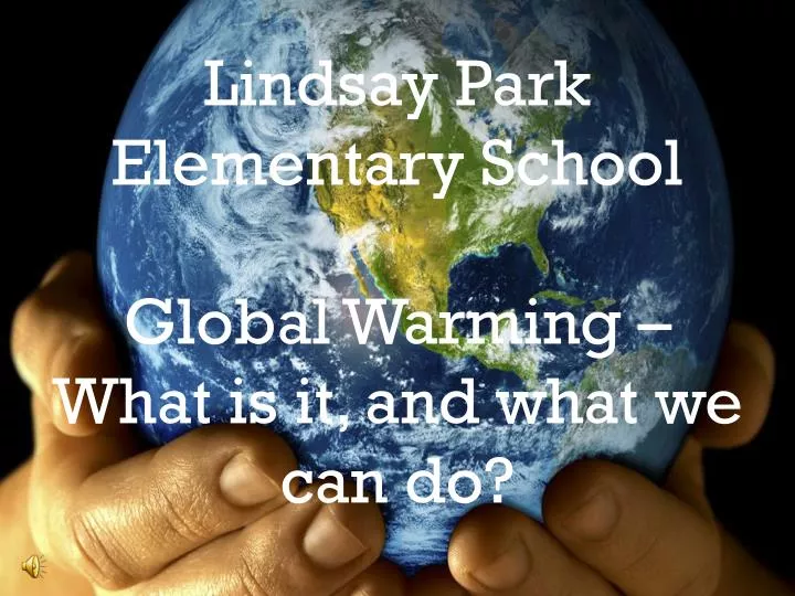 lindsay park elementary school global warming what is it and what we can do