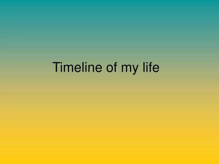 timeline of my life