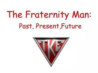 The Fraternity Man: Past, Present,Future