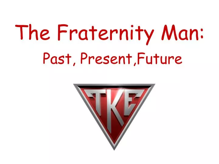 the fraternity man past present future