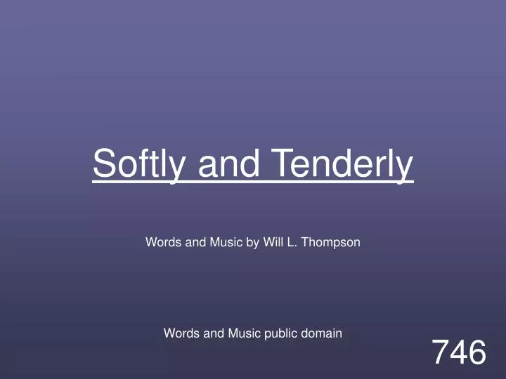 softly and tenderly