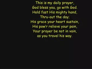 This is my daily prayer, God bless you, go with God. Hold fast His mighty hand, Thru-out the day;