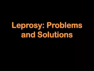 Leprosy: Problems and Solutions