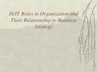 IS/IT Roles in Organization and Their Relationship to Business Strategy
