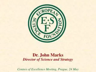 Dr. John Marks Director of Science and Strategy Centres of Excellence Meeting, Prague, 24 May