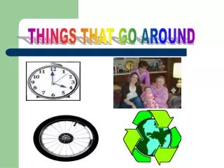 THINGS THAT GO AROUND