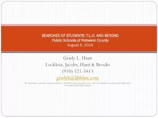 SEARCHES OF STUDENTS: T.L.O. AND BEYOND Public Schools of Robeson County August 6, 2014
