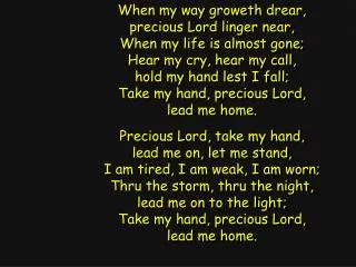 When my way groweth drear, precious Lord linger near, When my life is almost gone;