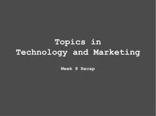 Topics in Technology and Marketing Week 8 Recap