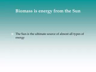 Biomass is energy from the Sun