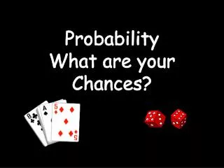 Probability What are your Chances?